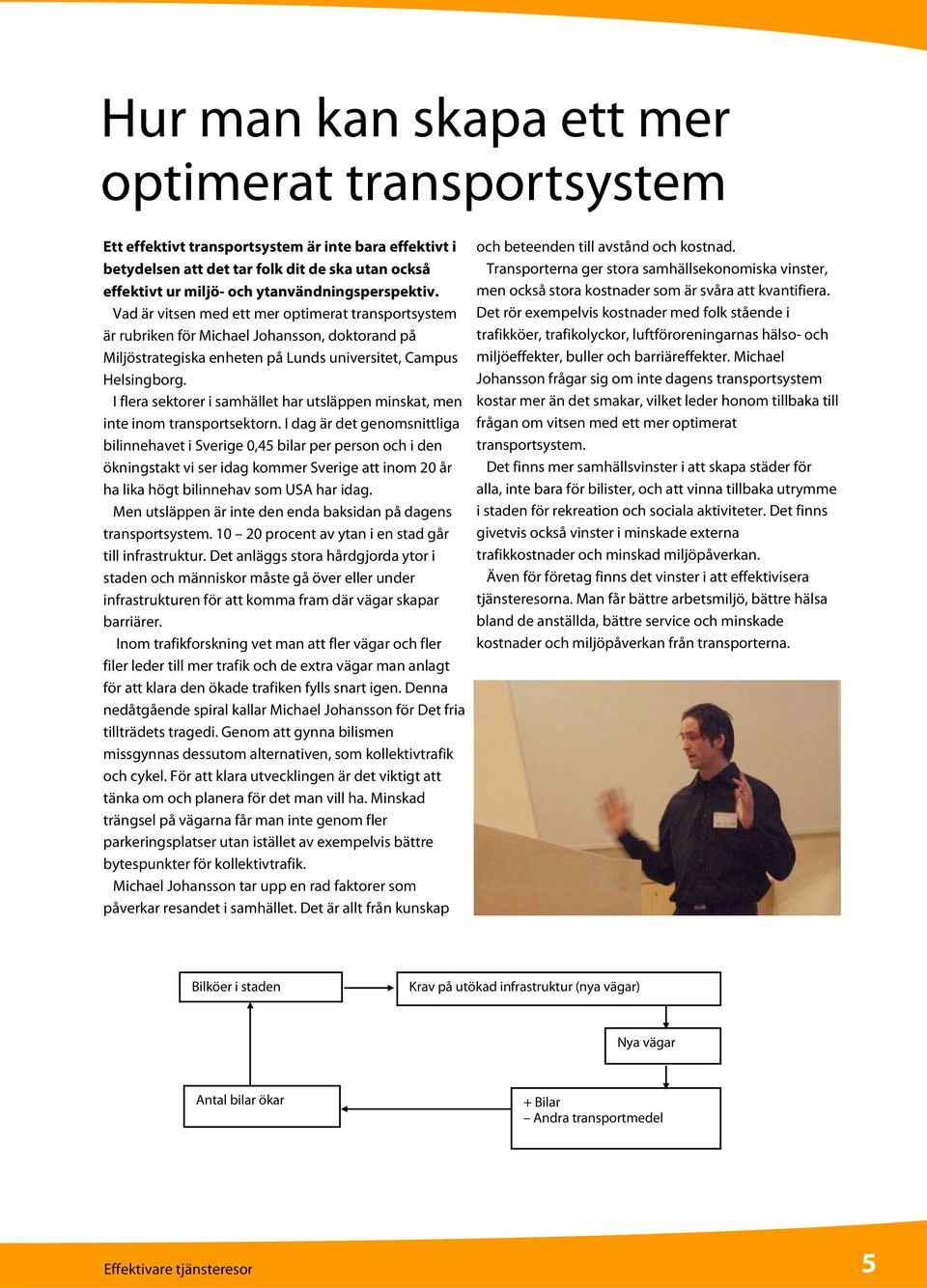 I flera sektorer i samhället har utsläppen minskat, men inte inom transportsektorn.