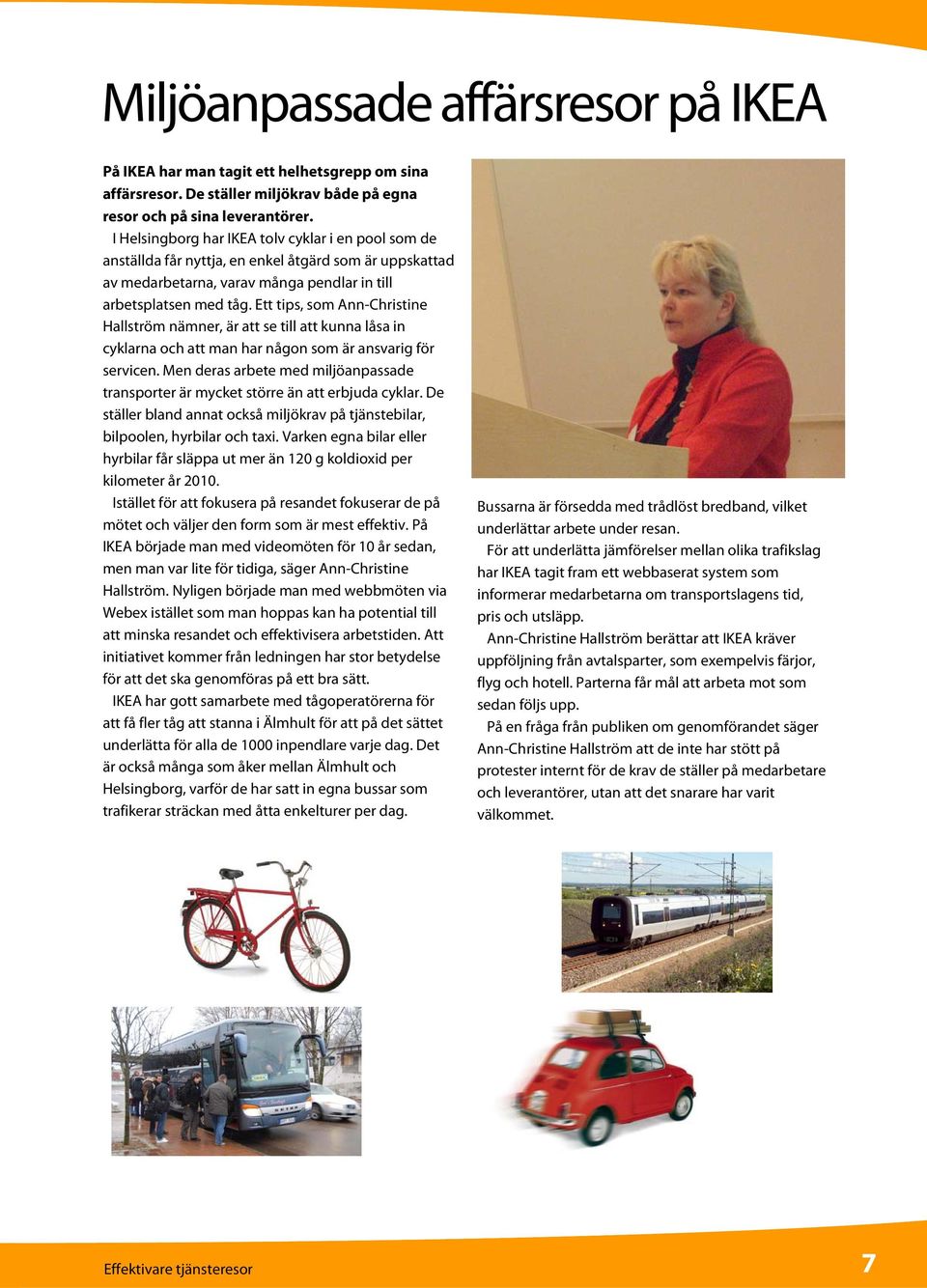 Ett tips, som Ann-Christine Hallström nämner, är att se till att kunna låsa in cyklarna och att man har någon som är ansvarig för servicen.