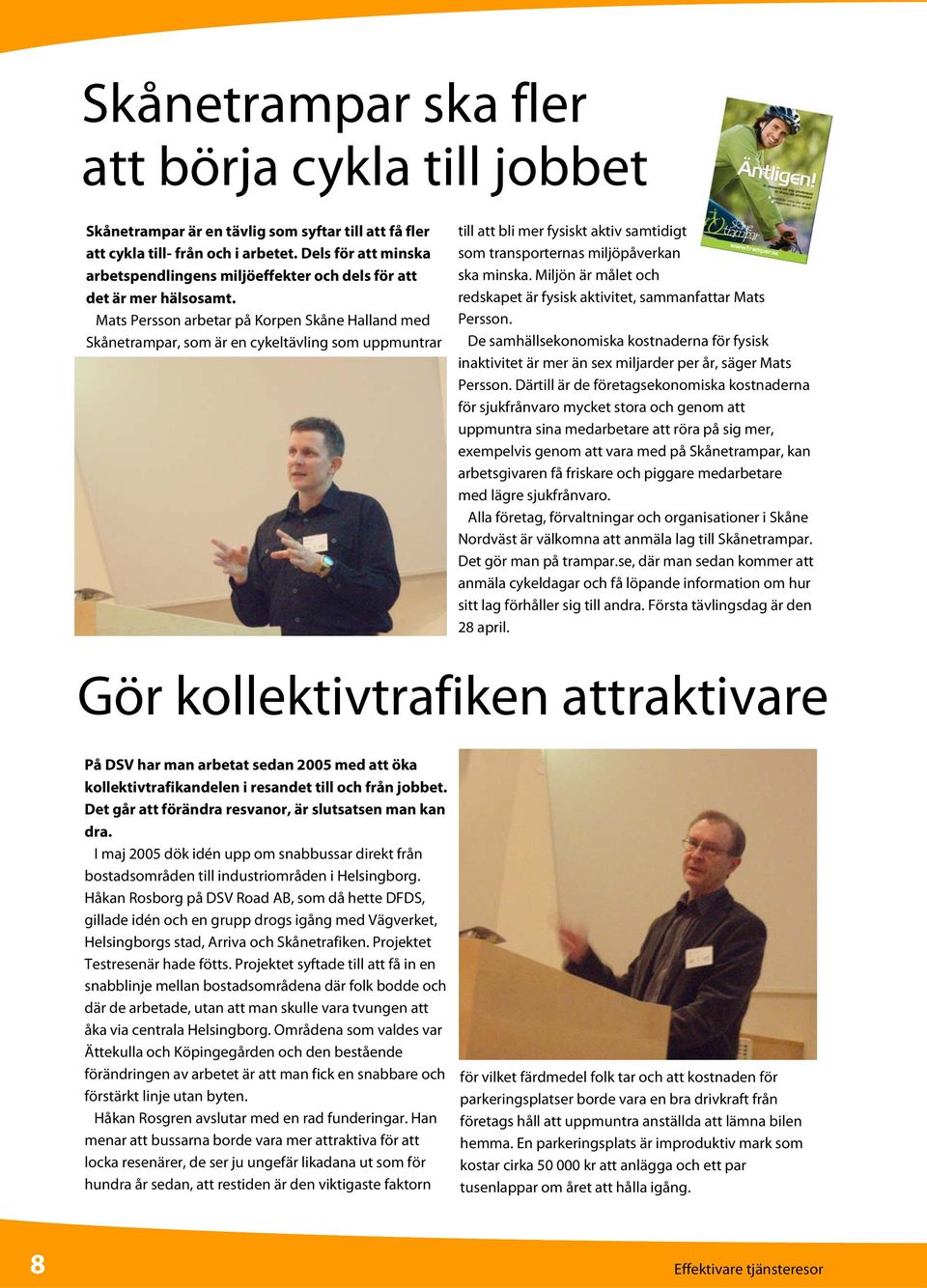 Mats Persson arbetar på Korpen Skåne Halland med Skånetrampar, som är en cykeltävling som uppmuntrar till att bli mer fysiskt aktiv samtidigt som transporternas miljöpåverkan ska minska.