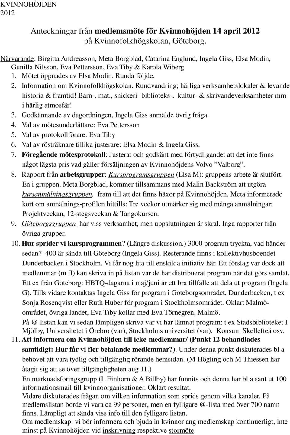 Information om Kvinnofolkhögskolan. Rundvandring; härliga verksamhetslokaler & levande historia & framtid! Barn-, mat., snickeri- biblioteks-, kultur- & skrivandeverksamheter mm i härlig atmosfär! 3.