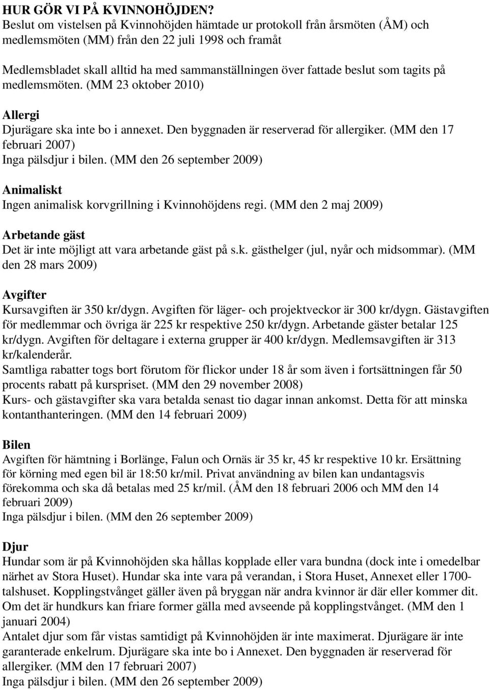 beslut som tagits på medlemsmöten. (MM 23 oktober 2010) Allergi Djurägare ska inte bo i annexet. Den byggnaden är reserverad för allergiker. (MM den 17 februari 2007) Inga pälsdjur i bilen.