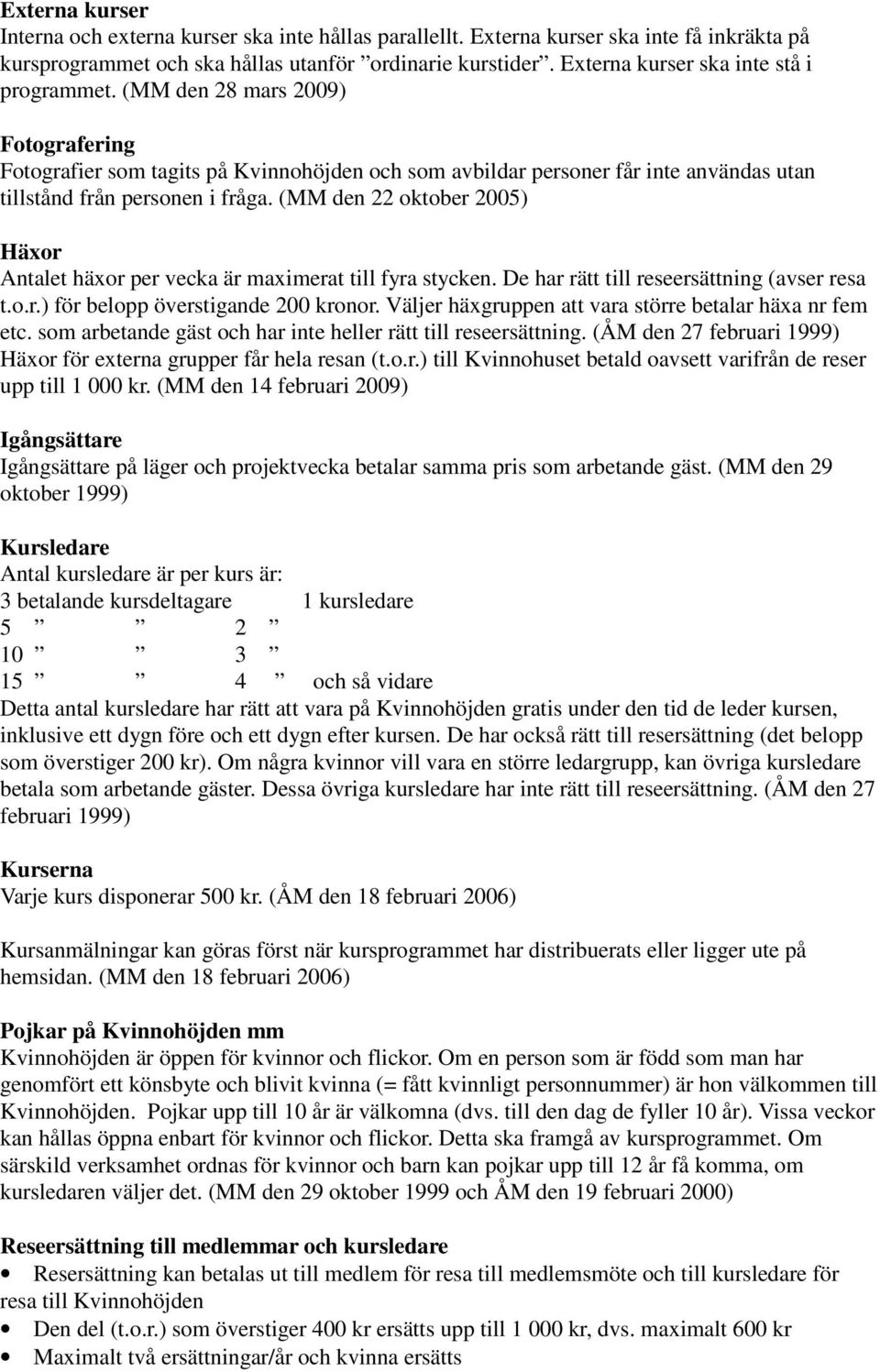 (MM den 22 oktober 2005) Häxor Antalet häxor per vecka är maximerat till fyra stycken. De har rätt till reseersättning (avser resa t.o.r.) för belopp överstigande 200 kronor.