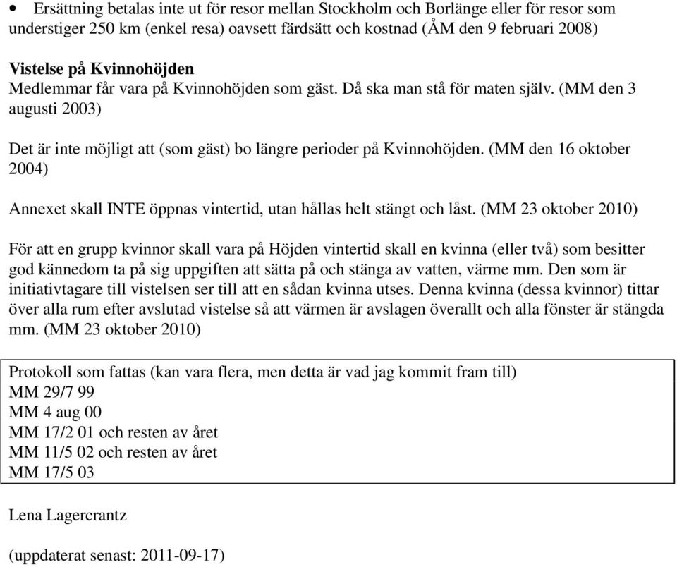 (MM den 16 oktober 2004) Annexet skall INTE öppnas vintertid, utan hållas helt stängt och låst.