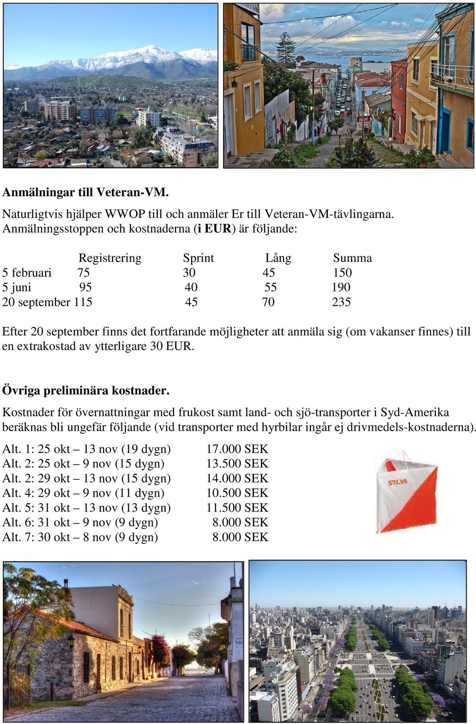 möjligheter att anmäla sig (om vakanser finnes) till en extrakostad av ytterligare 30 EUR. Övriga preliminära kostnader.