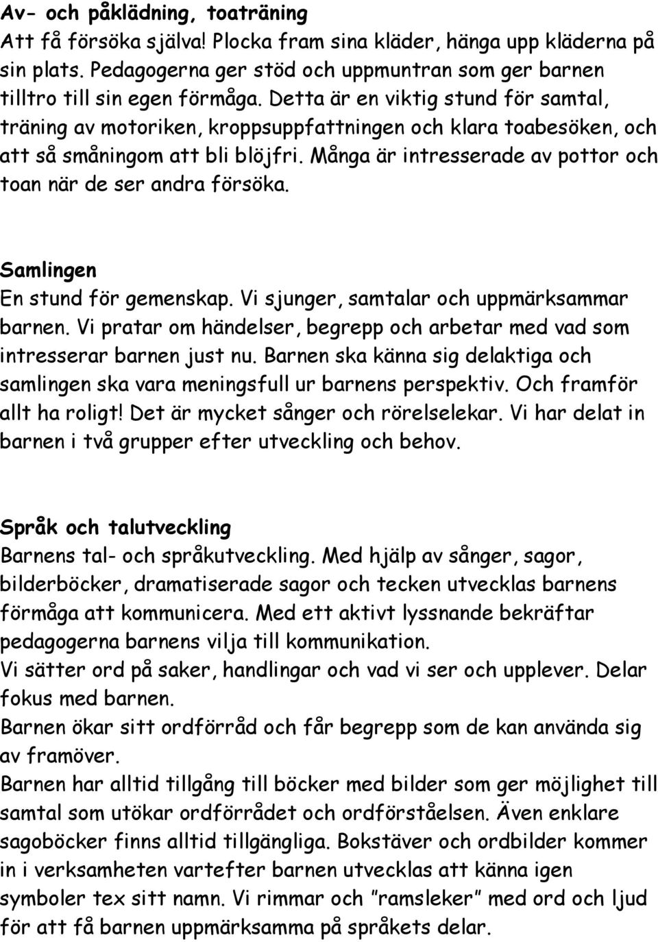 Många är intresserade av pottor och toan när de ser andra försöka. Samlingen En stund för gemenskap. Vi sjunger, samtalar och uppmärksammar barnen.