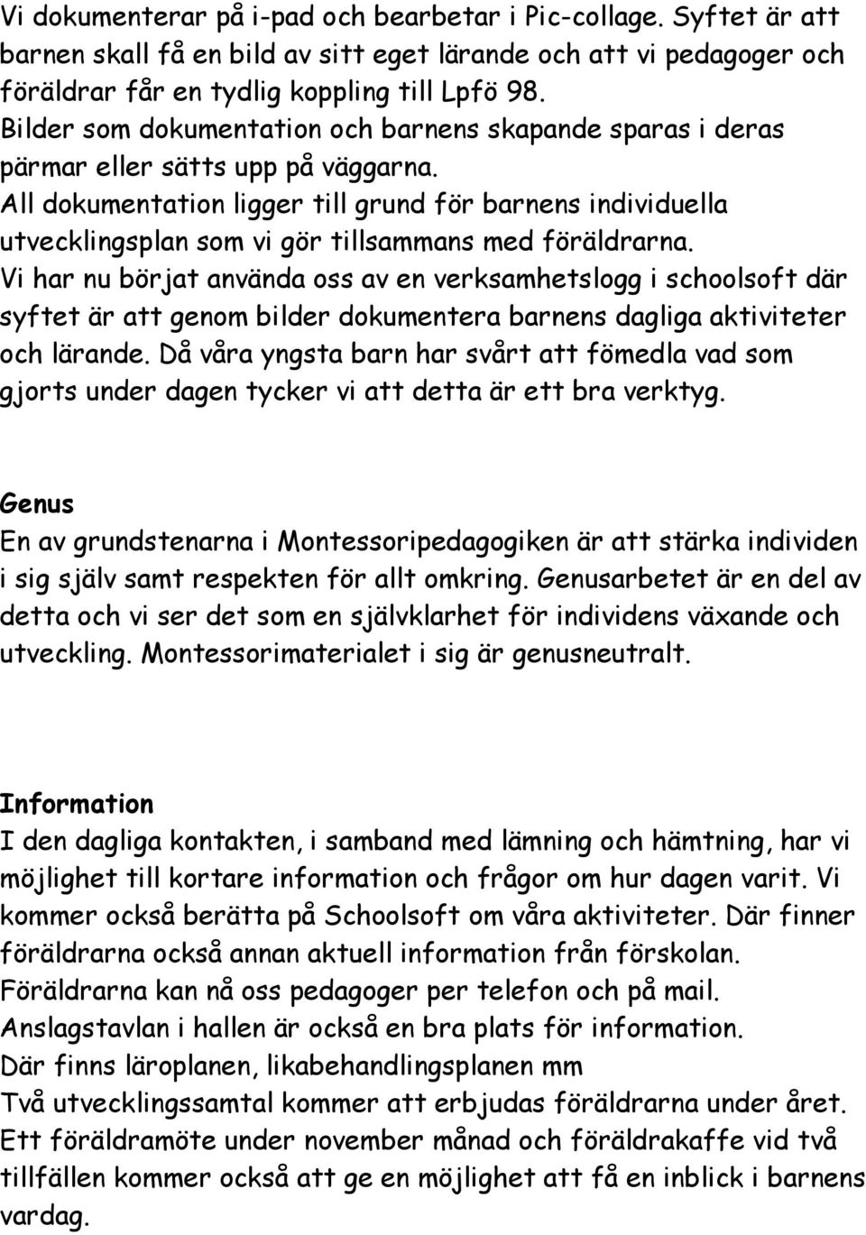 All dokumentation ligger till grund för barnens individuella utvecklingsplan som vi gör tillsammans med föräldrarna.