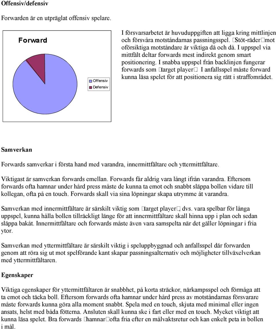 I snabba uppspel från backlinjen fungerar forwards som target player. I anfallsspel måste forward kunna läsa spelet för att positionera sig rätt i straffområdet.