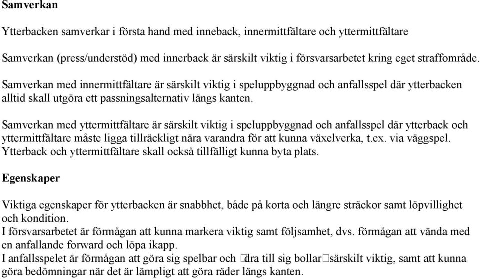 Samverkan med yttermittfältare är särskilt viktig i speluppbyggnad och anfallsspel där ytterback och yttermittfältare måste ligga tillräckligt nära varandra för att kunna växelverka, t.ex.