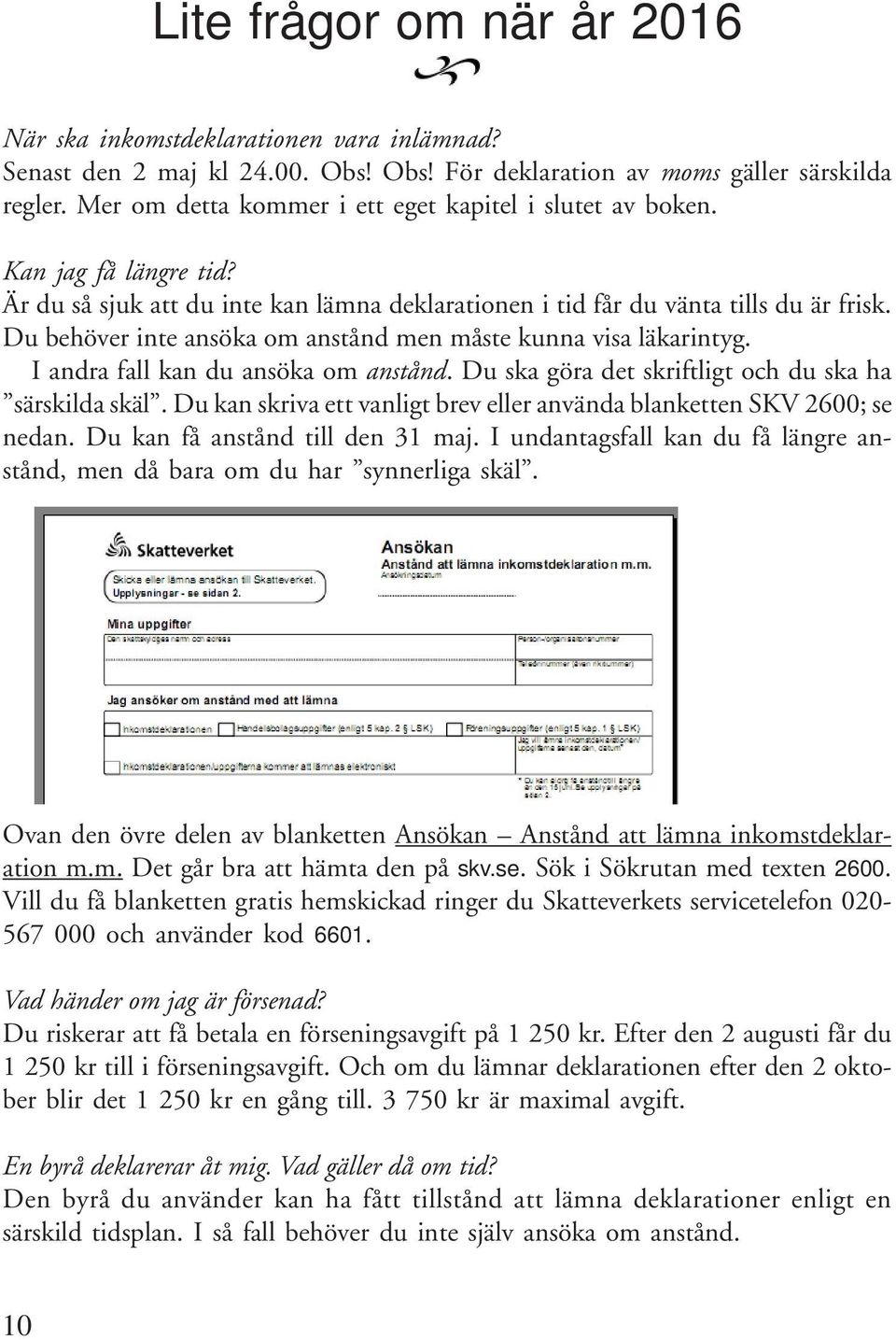 Du behöver inte ansöka om anstånd men måste kunna visa läkarintyg. I andra fall kan du ansöka om anstånd. Du ska göra det skriftligt och du ska ha särskilda skäl.