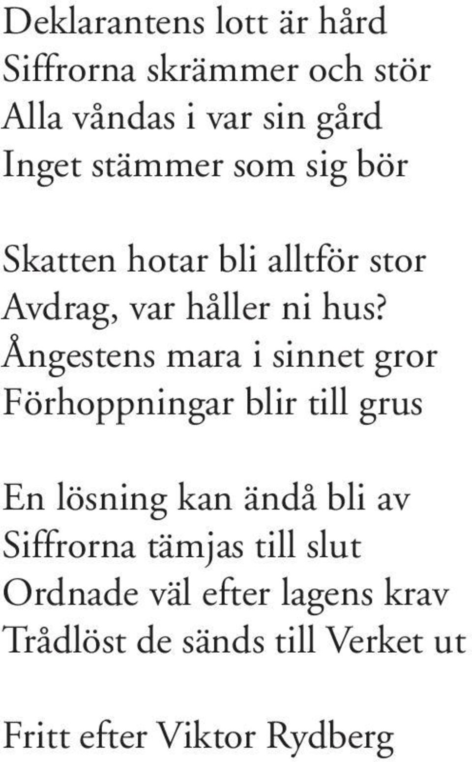 Ångestens mara i sinnet gror Förhoppningar blir till grus En lösning kan ändå bli av