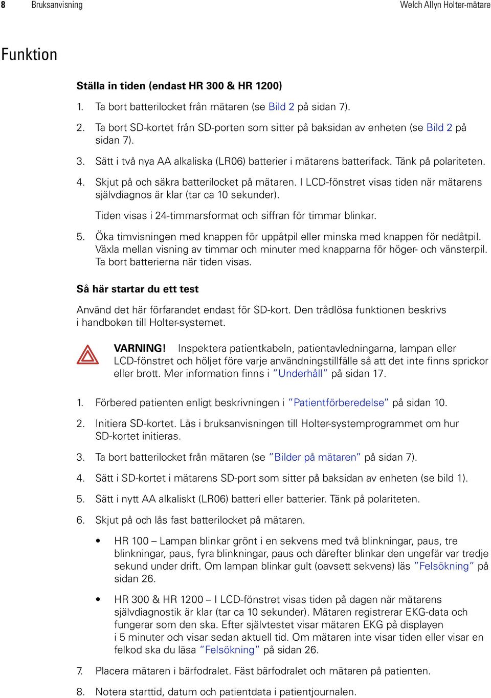 4. Skjut på och säkra batterilocket på mätaren. I LCD-fönstret visas tiden när mätarens självdiagnos är klar (tar ca 10 sekunder). Tiden visas i 24-timmarsformat och siffran för timmar blinkar. 5.