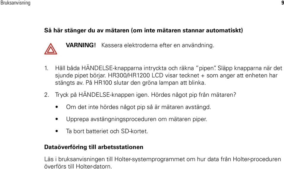 På HR100 slutar den gröna lampan att blinka. 2. Tryck på HÄNDELSE-knappen igen. Hördes något pip från mätaren? Om det inte hördes något pip så är mätaren avstängd.