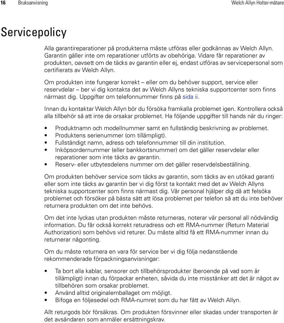 Vidare får reparationer av produkten, oavsett om de täcks av garantin eller ej, endast utföras av servicepersonal som certifierats av Welch Allyn.