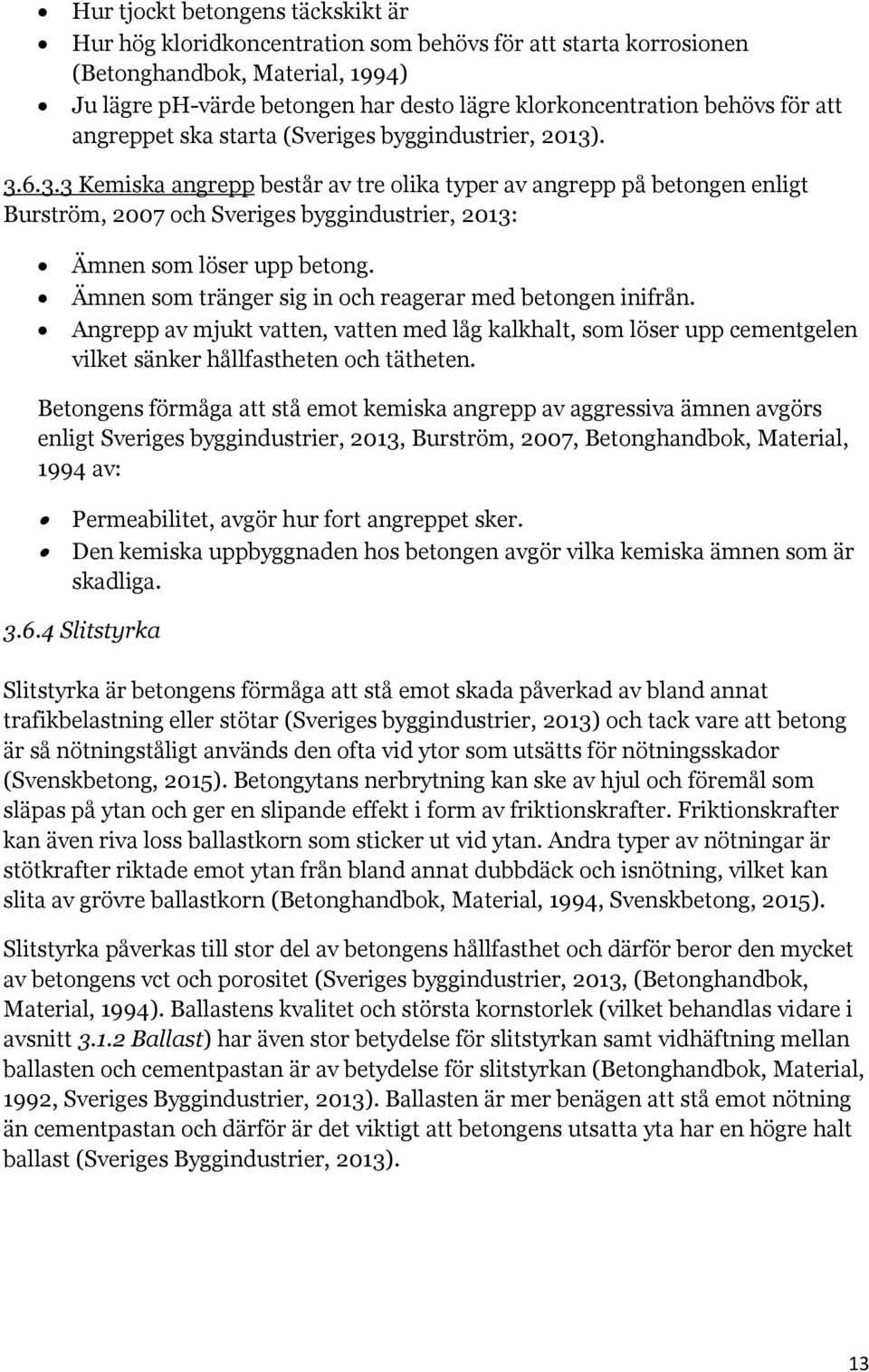 . 3.6.3.3 Kemiska angrepp består av tre olika typer av angrepp på betongen enligt Burström, 2007 och Sveriges byggindustrier, 2013: Ämnen som löser upp betong.