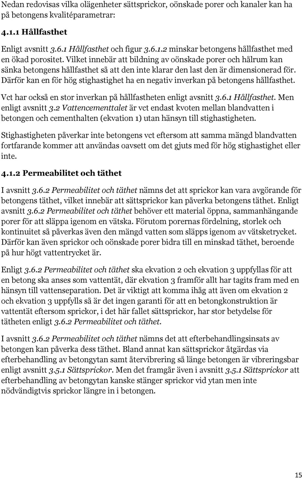 Därför kan en för hög stighastighet ha en negativ inverkan på betongens hållfasthet. Vct har också en stor inverkan på hållfastheten enligt avsnitt 3.6.1 Hållfasthet. Men enligt avsnitt 3.