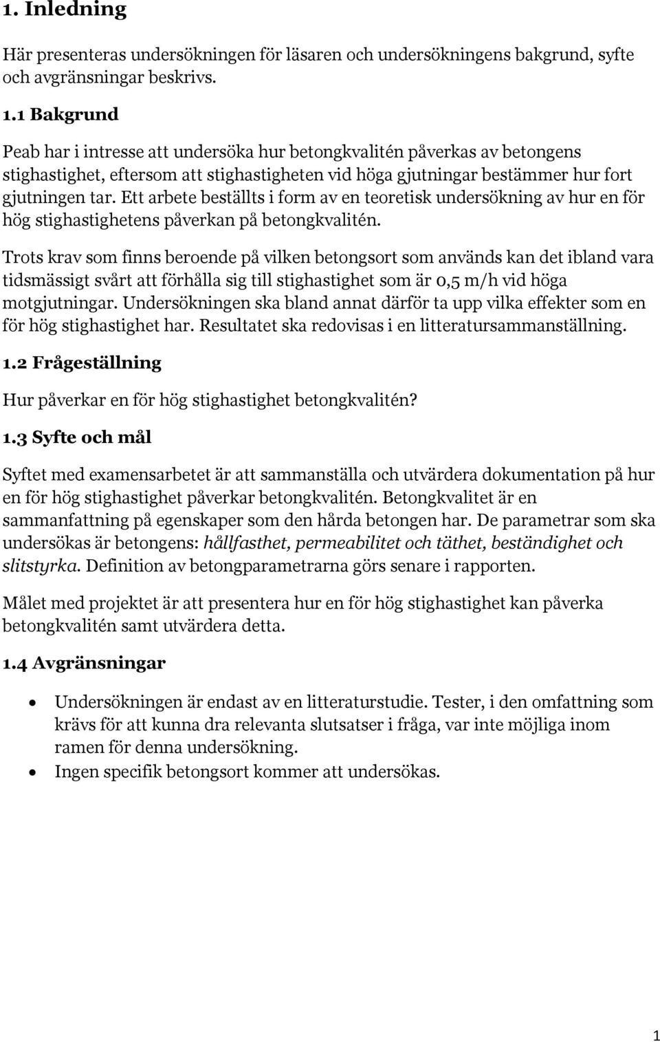 Ett arbete beställts i form av en teoretisk undersökning av hur en för hög stighastighetens påverkan på betongkvalitén.