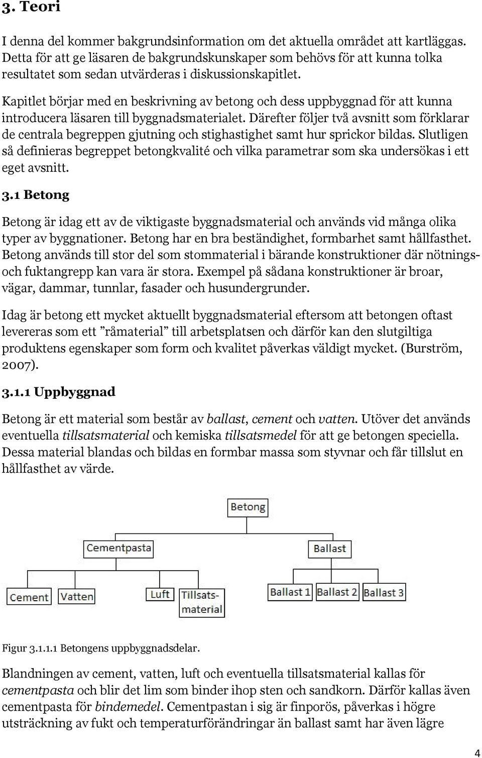 Kapitlet börjar med en beskrivning av betong och dess uppbyggnad för att kunna introducera läsaren till byggnadsmaterialet.