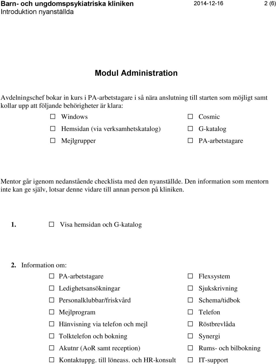 Information om: PA-arbetstagare Ledighetsansökningar Personalklubbar/friskvård Mejlprogram Hänvisning via telefon och mejl Tolktelefon och bokning Akutnr