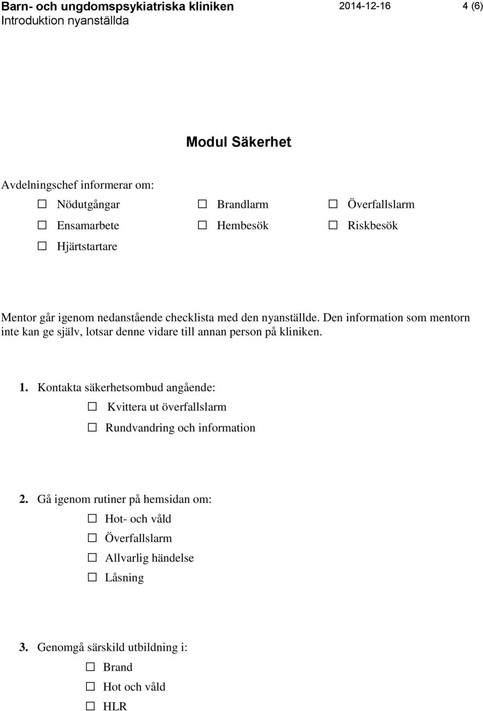 Kontakta säkerhetsombud angående: Kvittera ut överfallslarm Rundvandring och information 2.