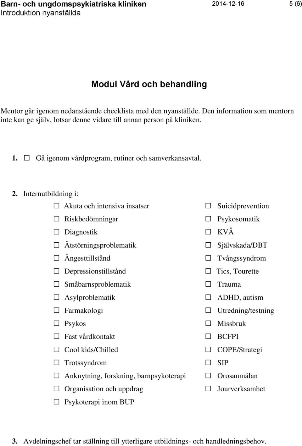 Farmakologi Psykos Fast vårdkontakt Cool kids/chilled Trotssyndrom Anknytning, forskning, barnpsykoterapi Organisation och uppdrag Psykoterapi inom BUP Suicidprevention