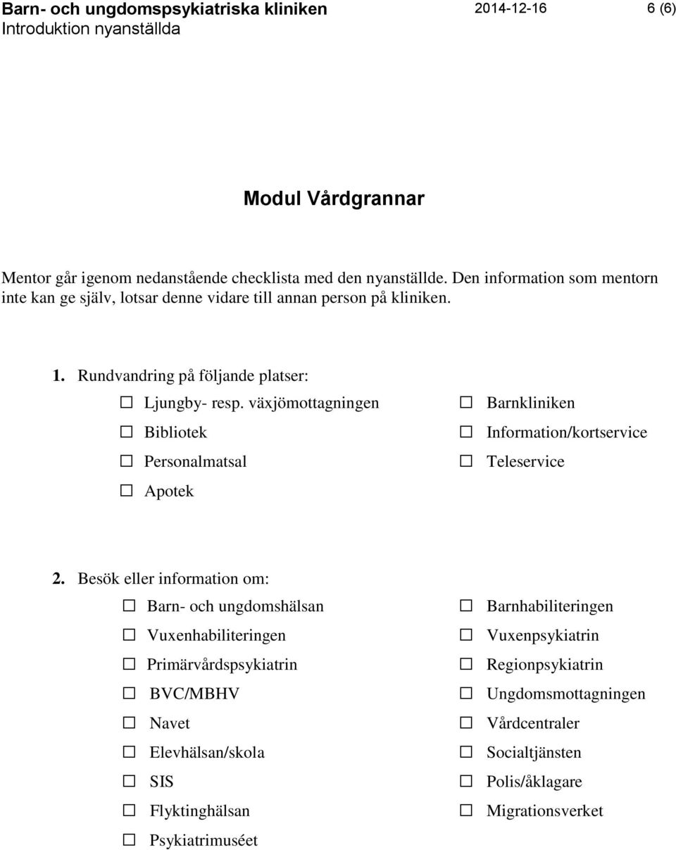 Besök eller information om: Barn- och ungdomshälsan Vuxenhabiliteringen Primärvårdspsykiatrin BVC/MBHV Navet