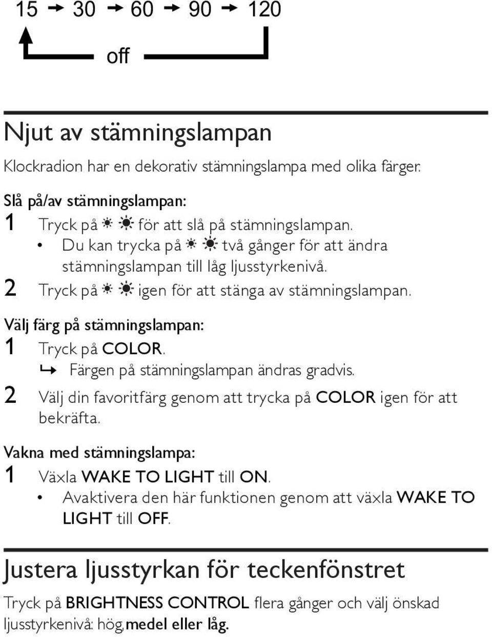 »» Färgen på stämningslampan ändras gradvis. 2 Välj din favoritfärg genom att trycka på COLOR igen för att bekräfta. Vakna med stämningslampa: 1 Växla WAKE TO LIGHT till ON.