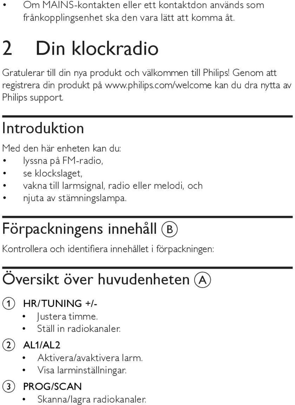 Introduktion Med den här enheten kan du: lyssna på FM-radio, se klockslaget, vakna till larmsignal, radio eller melodi, och njuta av stämningslampa.