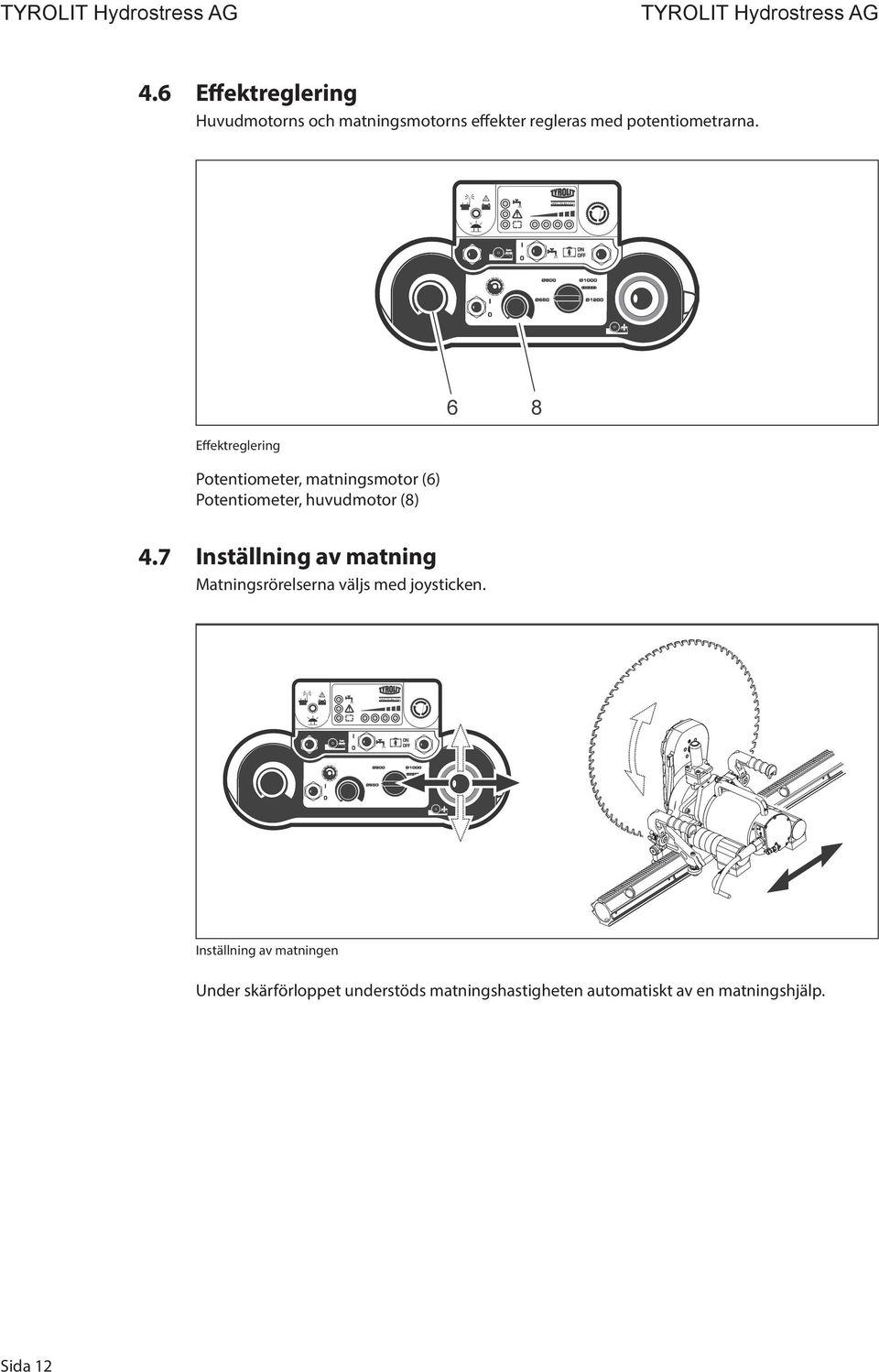 Effektreglering Potentiometer, matningsmotor (6) Potentiometer, huvudmotor (8) 4.