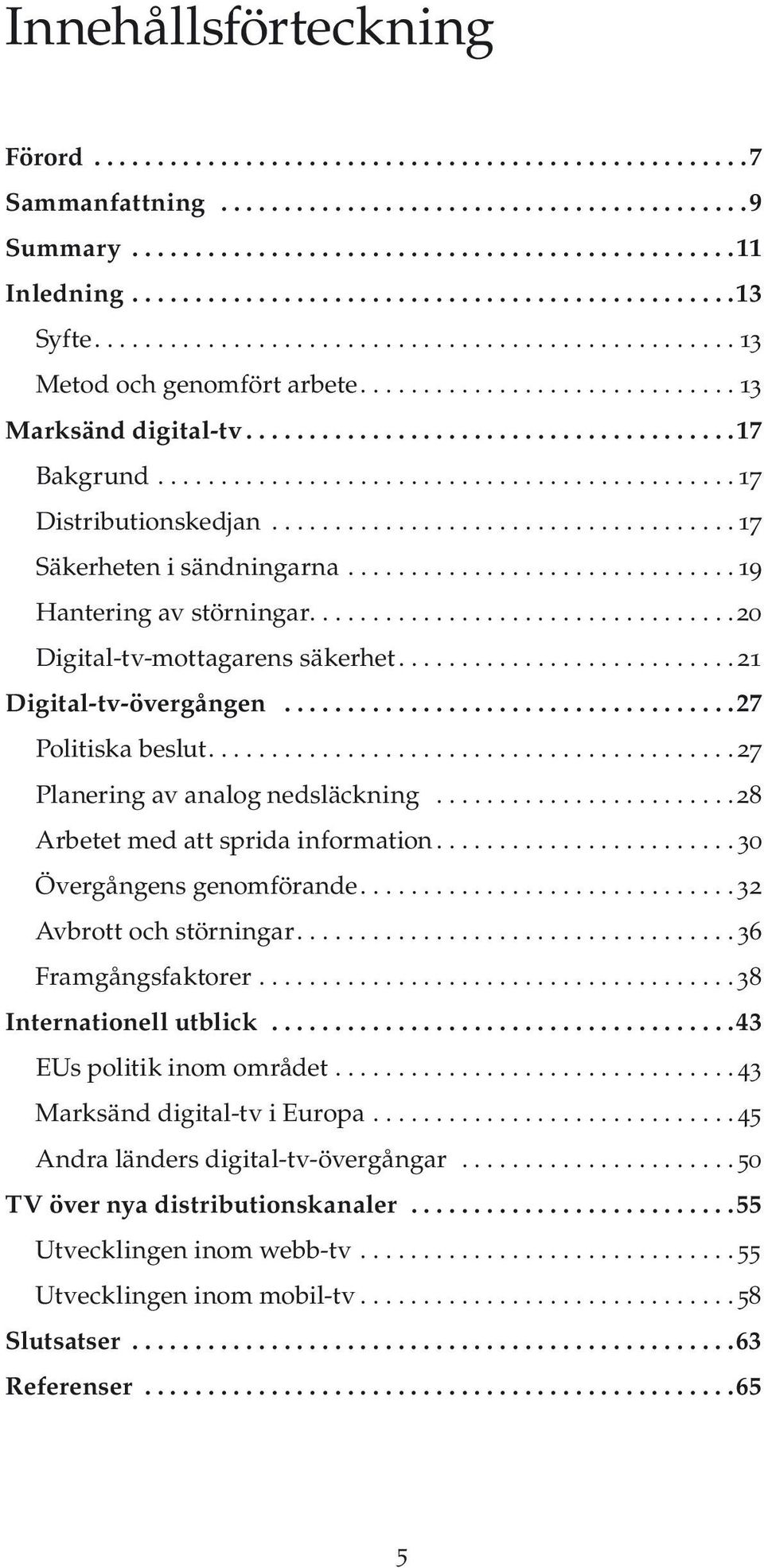 .............................. 19 Hantering av störningar..................................20 Digital-tv-mottagarens säkerhet...21 Digital-tv-övergången.................................... 27 Politiska beslut.