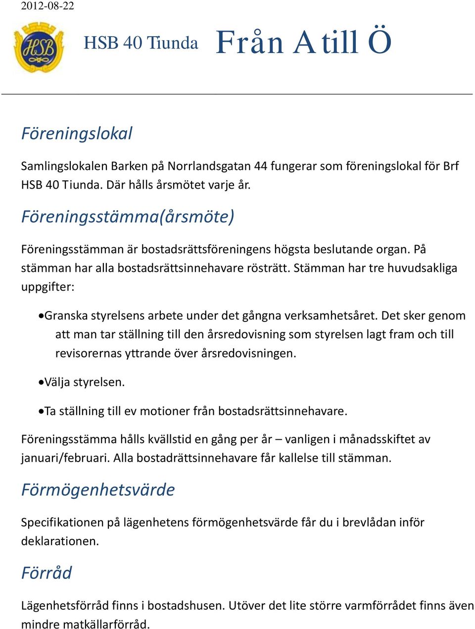 Stämman har tre huvudsakliga uppgifter: Granska styrelsens arbete under det gångna verksamhetsåret.