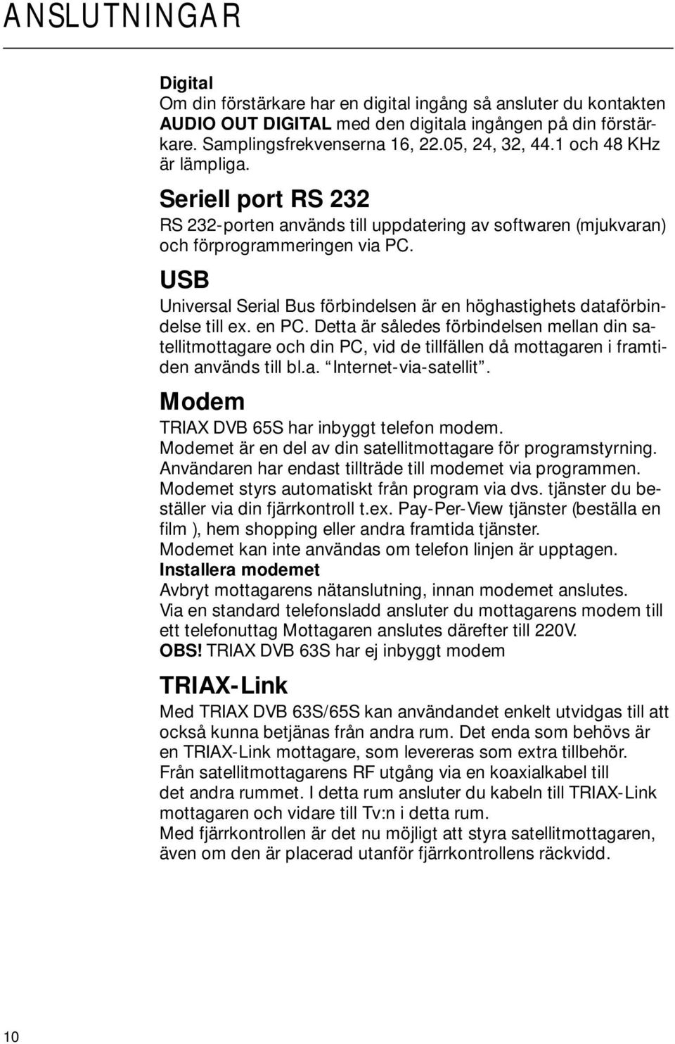 USB Universal Serial Bus förbindelsen är en höghastighets dataförbindelse till ex. en PC.