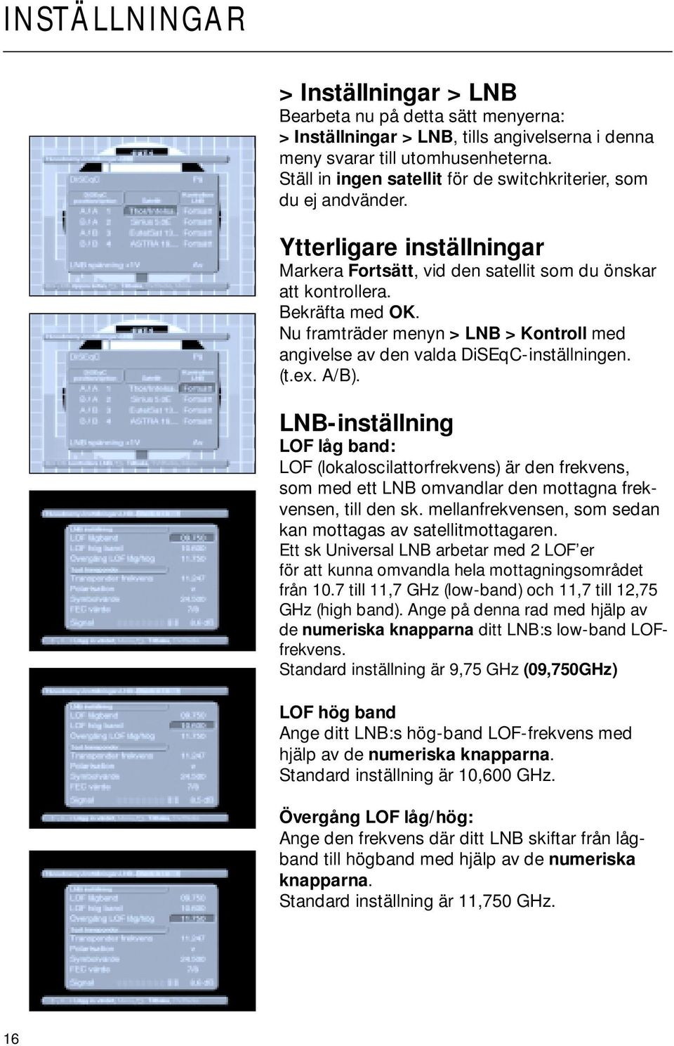 Nu framträder menyn > LNB > Kontroll med angivelse av den valda DiSEqC-inställningen. (t.ex. A/B).