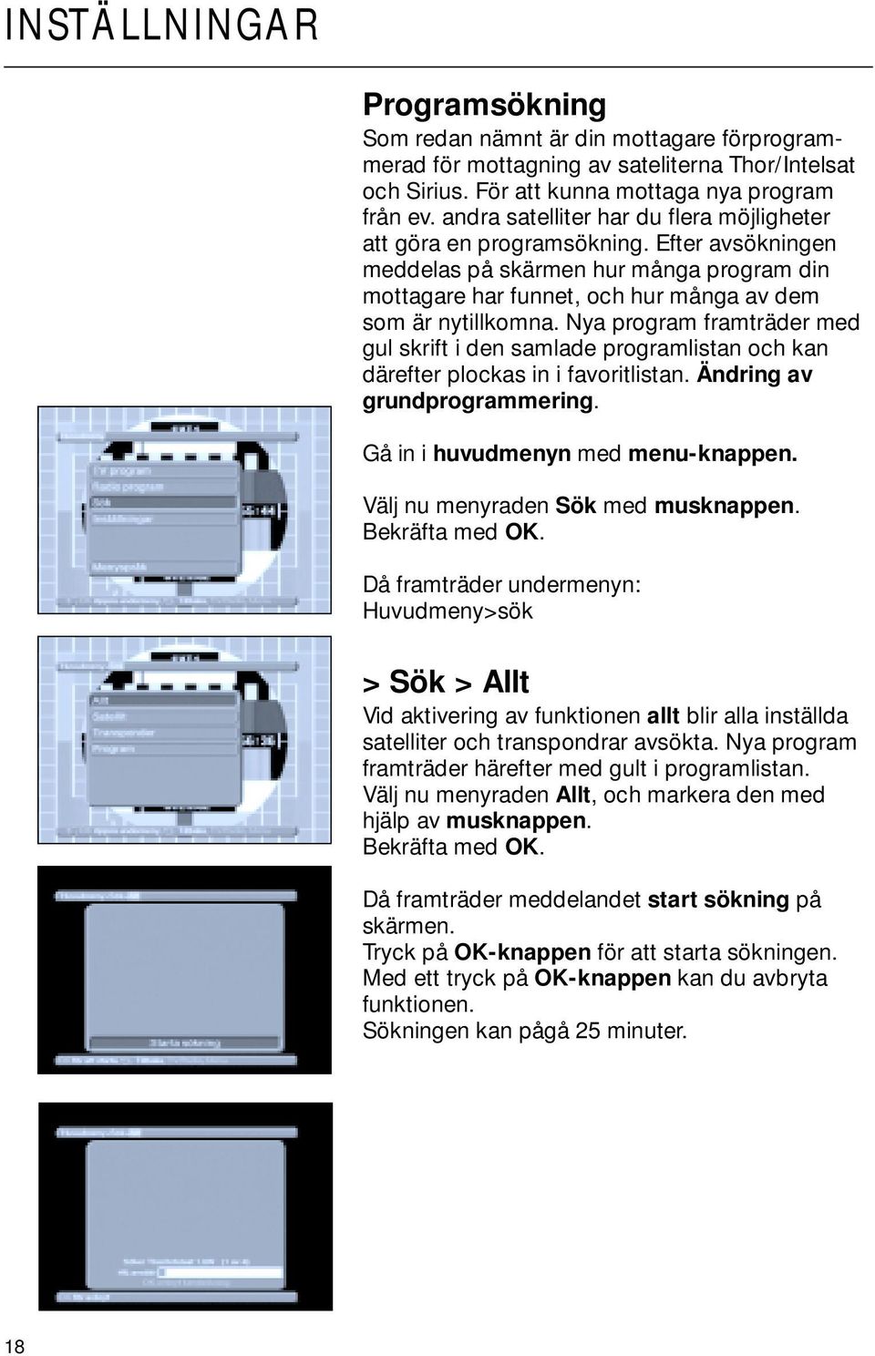 Nya program framträder med gul skrift i den samlade programlistan och kan därefter plockas in i favoritlistan. Ändring av grundprogrammering. Gå in i huvudmenyn med menu-knappen.