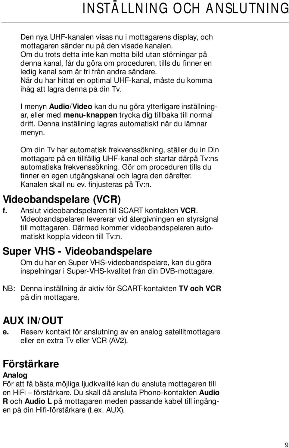 När du har hittat en optimal UHF-kanal, måste du komma ihåg att lagra denna på din Tv.