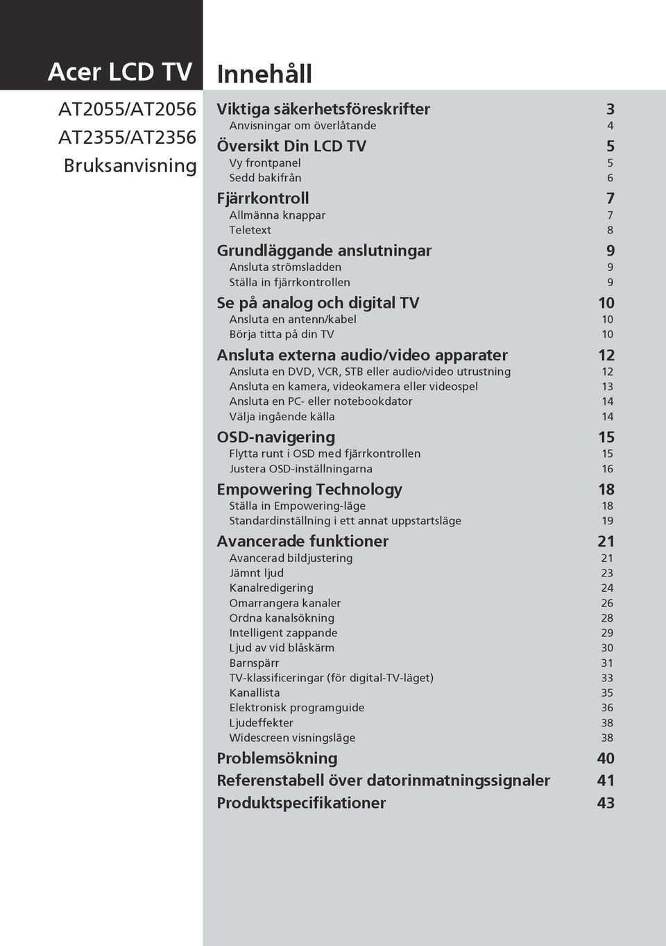 externa audio/video apparater 12 Ansluta en DVD, VCR, STB eller audio/video utrustning Ansluta en kamera, videokamera eller videospel Ansluta en PC- eller notebookdator Välja ingående källa