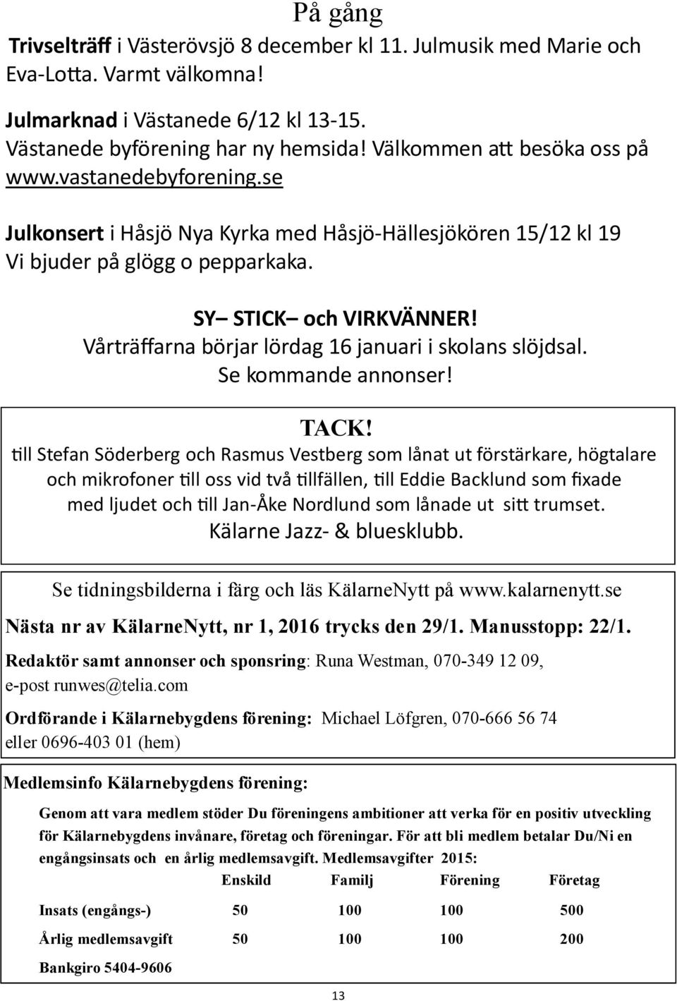 Vårträffarna börjar lördag 16 januari i skolans slöjdsal. Se kommande annonser! TACK!