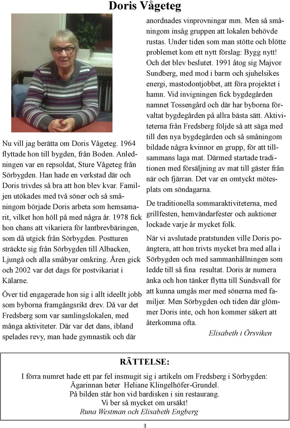 1978 fick hon chans att vikariera för lantbrevbäringen, som då utgick från Sörbygden. Postturen sträckte sig från Sörbygden till Albacken, Ljungå och alla småbyar omkring.