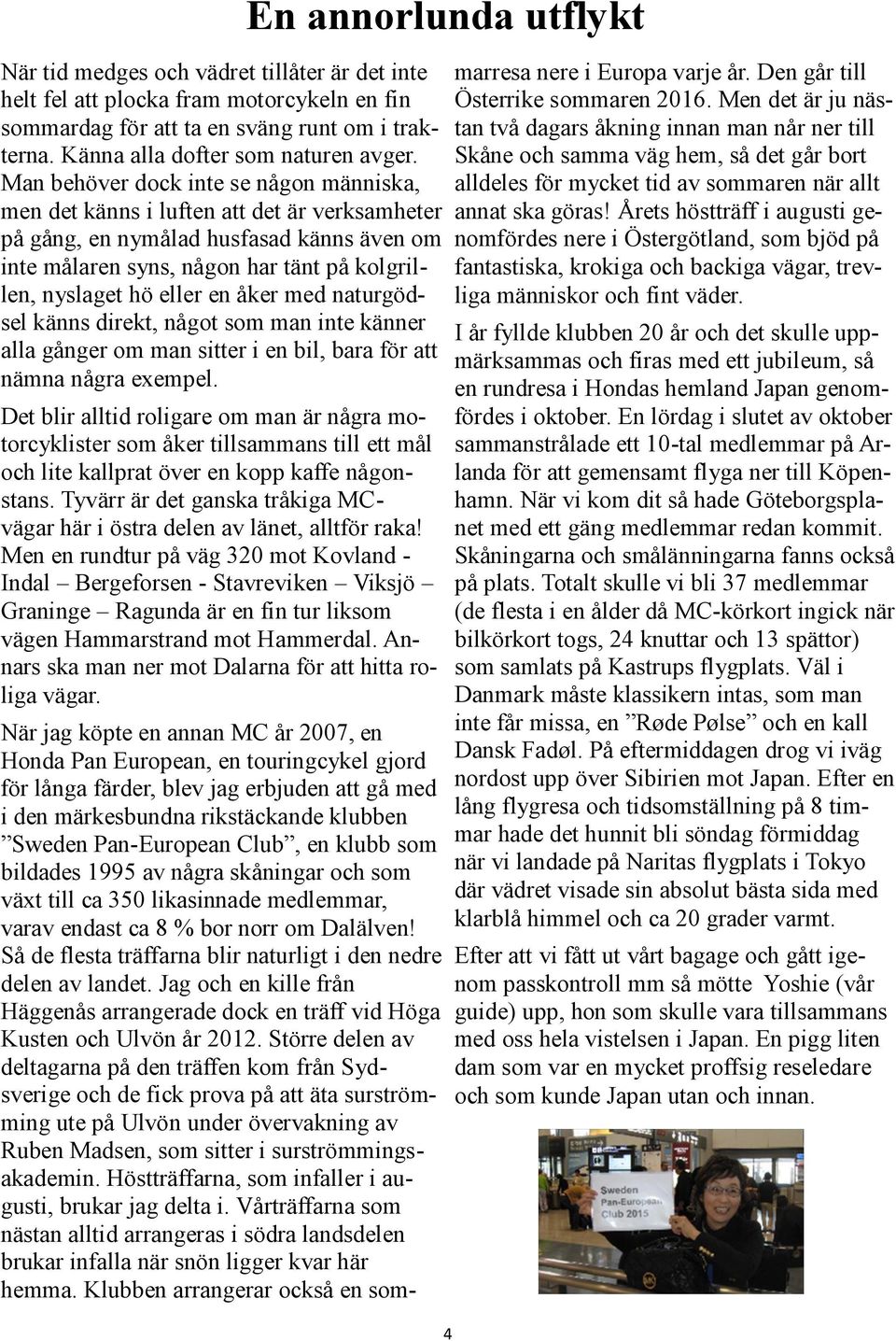 en åker med naturgödsel känns direkt, något som man inte känner alla gånger om man sitter i en bil, bara för att nämna några exempel.