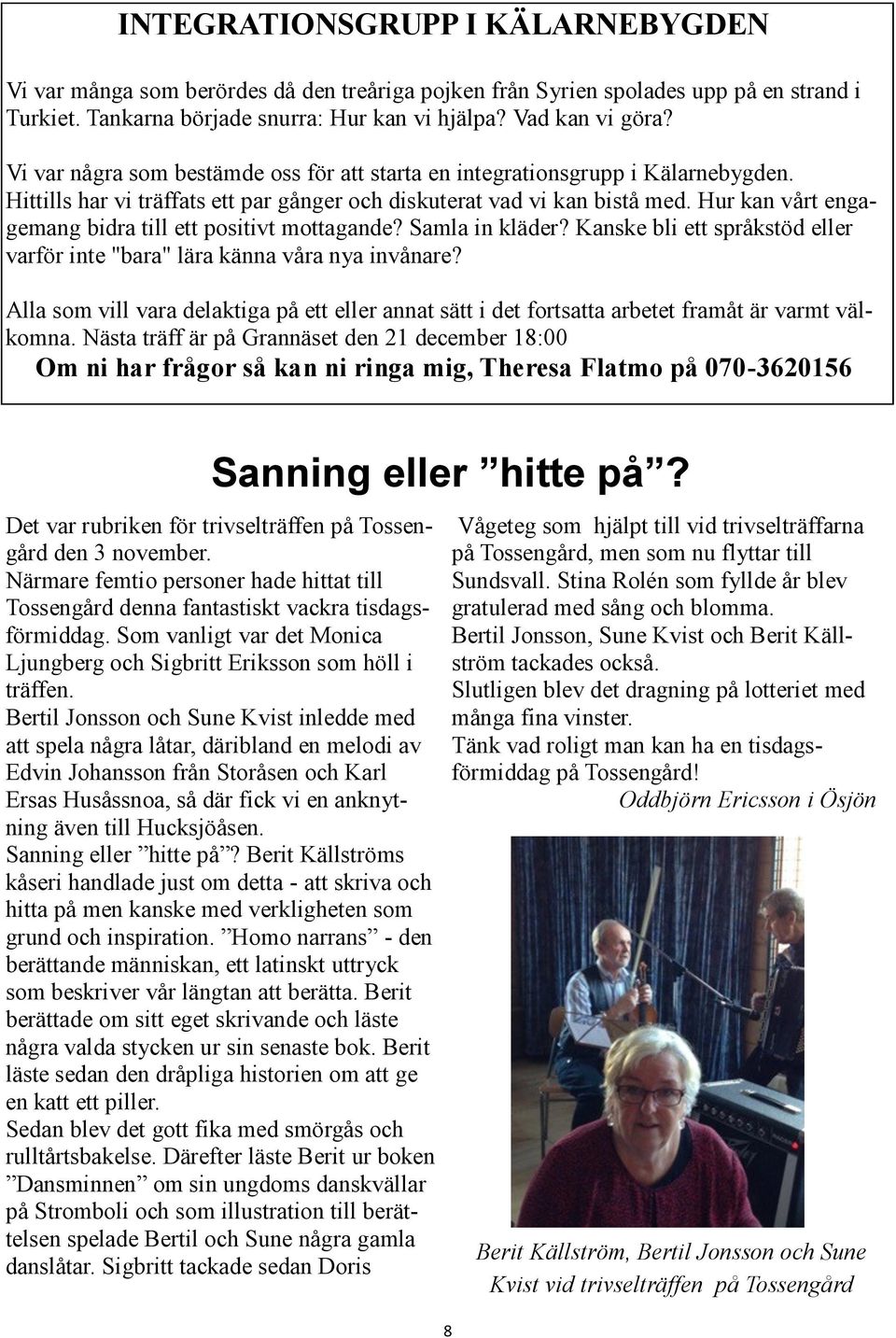 Hur kan vårt engagemang bidra till ett positivt mottagande? Samla in kläder? Kanske bli ett språkstöd eller varför inte "bara" lära känna våra nya invånare?