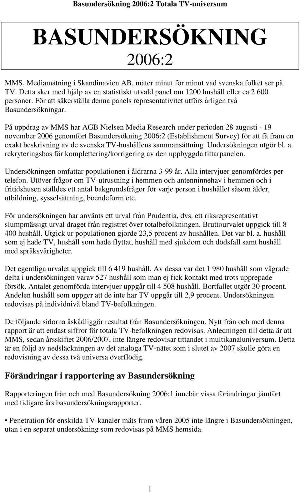 På uppdrag av MMS har AGB Nielsen Media Research under perioden 28 augusti - 19 november 2006 genomfört Basundersökning 2006:2 (Establishment Survey) för att få fram en exakt beskrivning av de