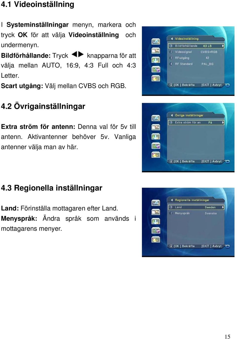 4.2 Övrigainställningar Extra ström för antenn: Denna val för 5v till antenn. Aktivantenner behöver 5v.