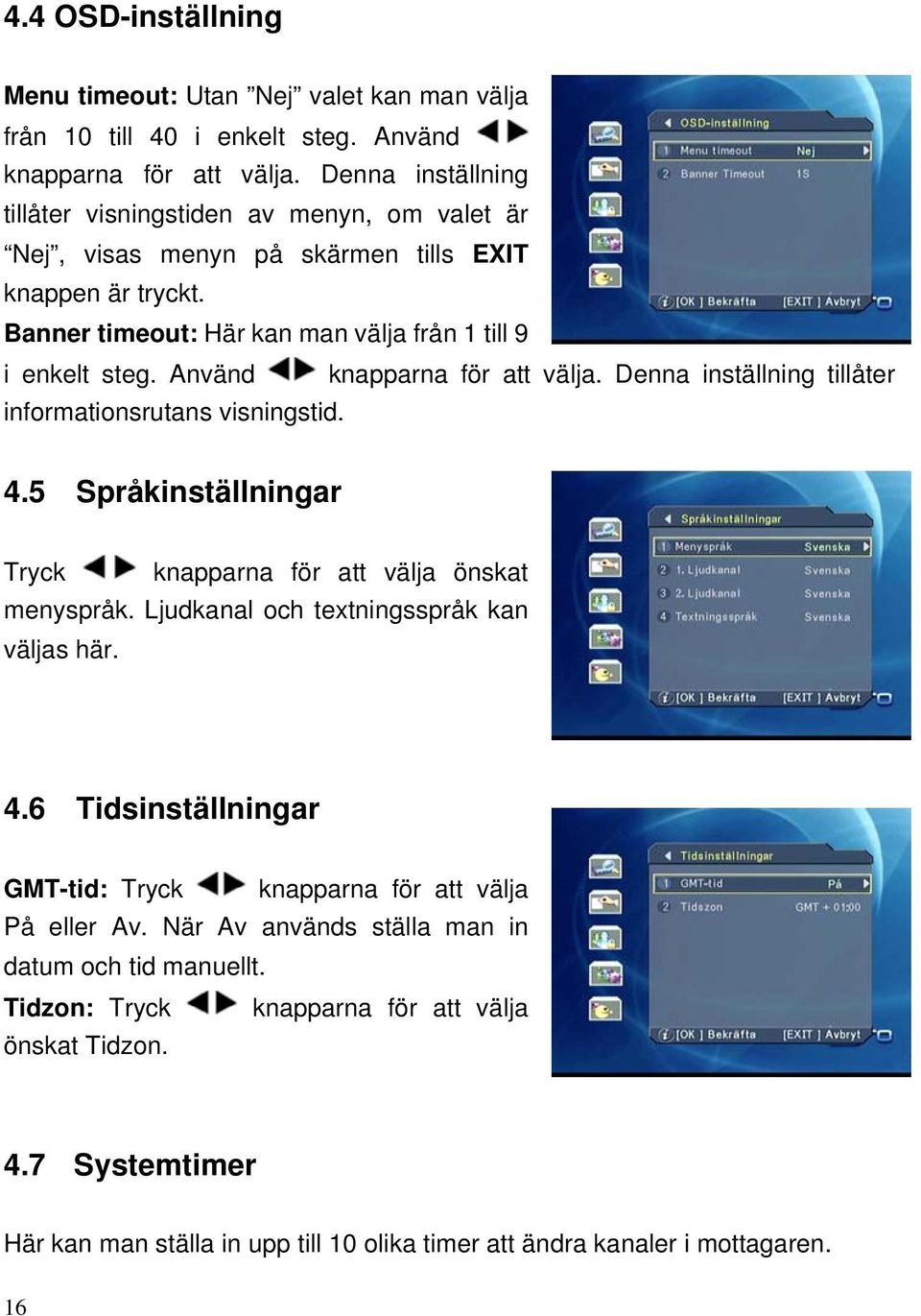 Använd knapparna för att välja. Denna inställning tillåter informationsrutans visningstid. 4.5 Språkinställningar Tryck knapparna för att välja önskat menyspråk.