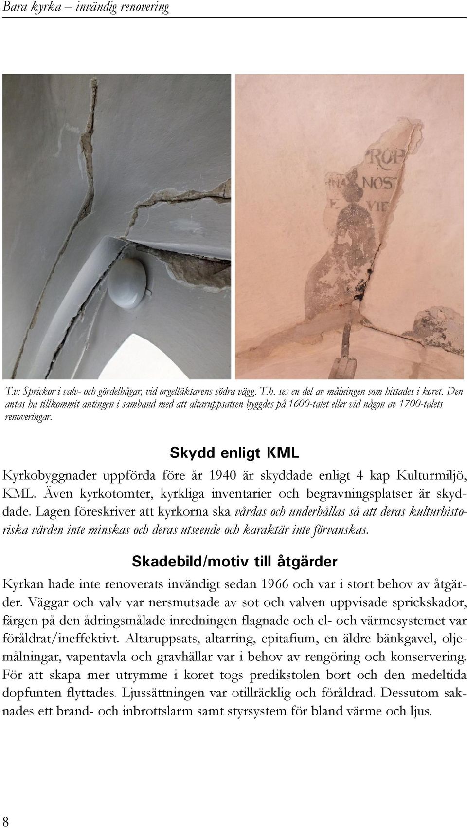 Skydd enligt KML Kyrkobyggnader uppförda före år 1940 är skyddade enligt 4 kap Kulturmiljö, KML. Även kyrkotomter, kyrkliga inventarier och begravningsplatser är skyddade.