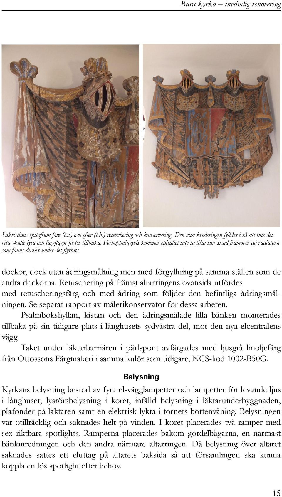 dockor, dock utan ådringsmålning men med förgyllning på samma ställen som de andra dockorna.