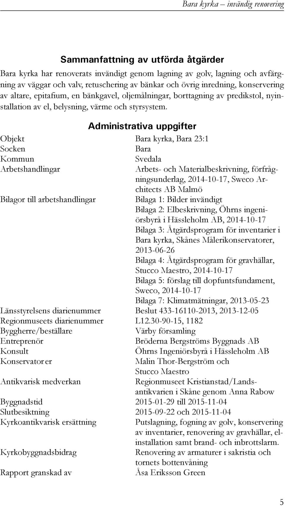 Administrativa uppgifter Objekt Bara kyrka, Bara 23:1 Socken Bara Kommun Svedala Arbetshandlingar Arbets- och Materialbeskrivning, förfrågningsunderlag, 2014-10-17, Sweco Architects AB Malmö Bilagor