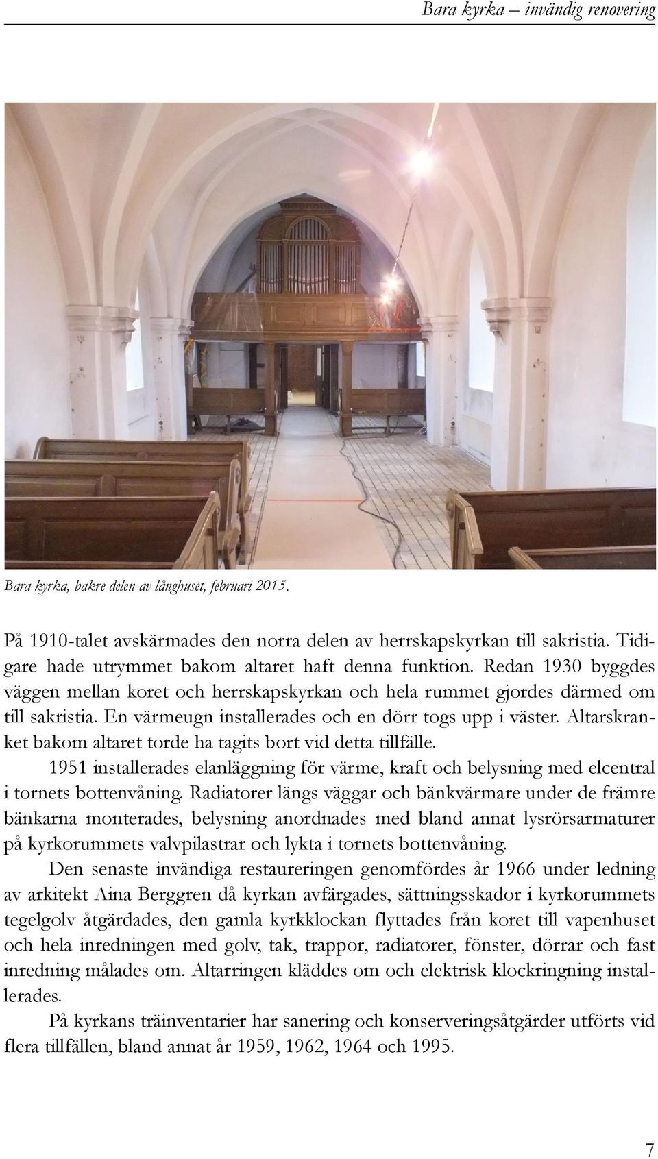 Altarskranket bakom altaret torde ha tagits bort vid detta tillfälle. 1951 installerades elanläggning för värme, kraft och belysning med elcentral i tornets bottenvåning.