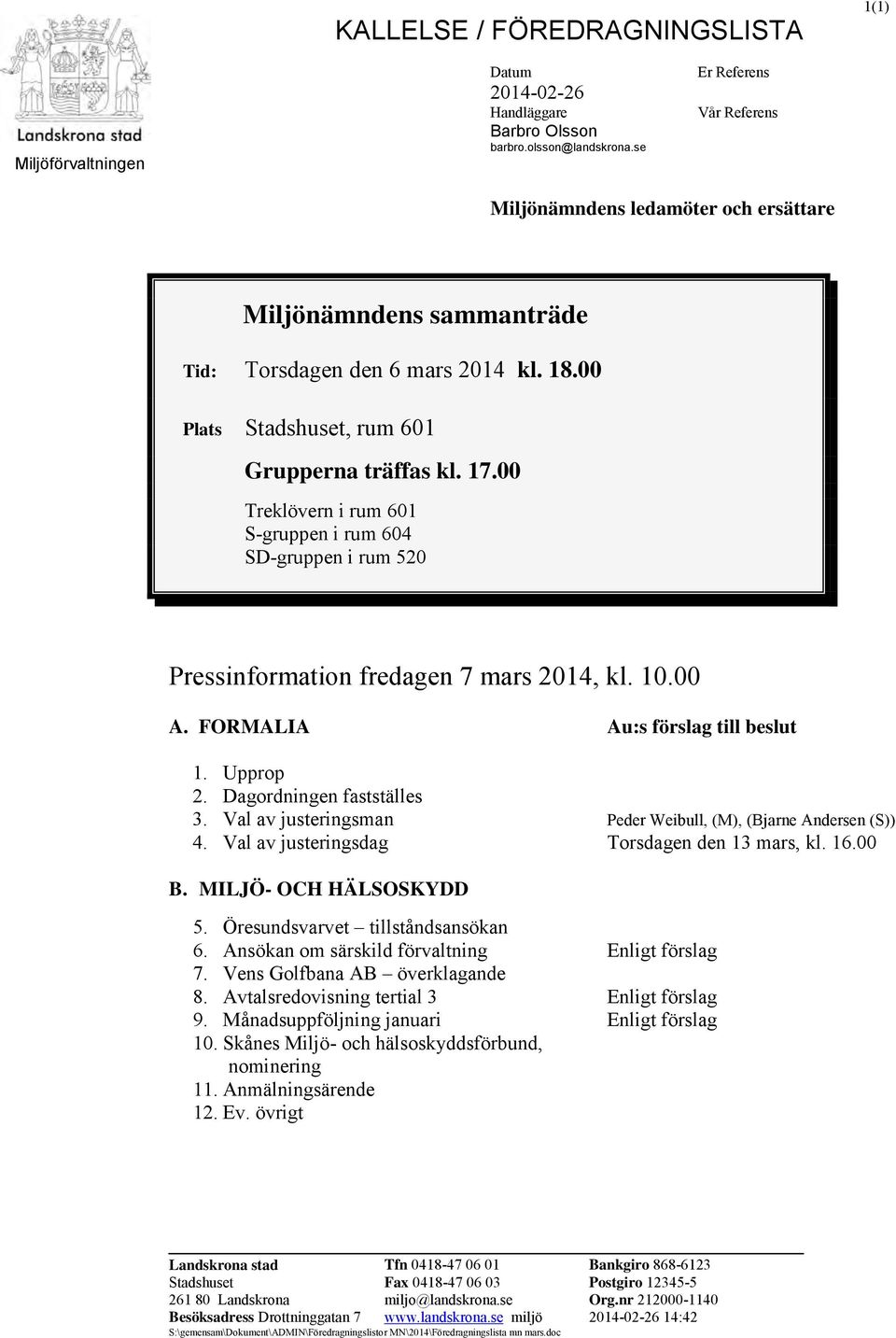 00 Treklövern i rum 601 S-gruppen i rum 604 SD-gruppen i rum 520 Pressinformation fredagen 7 mars 2014, kl. 10.00 A. FORMALIA Au:s förslag till beslut 1. Upprop 2. Dagordningen fastställes 3.