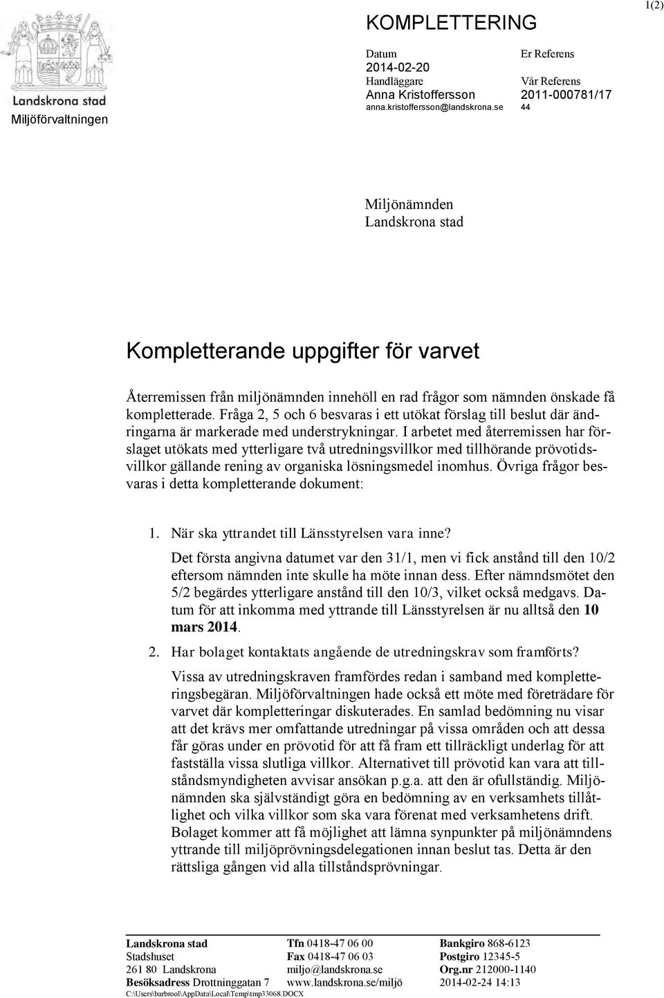 Fråga 2, 5 och 6 besvaras i ett utökat förslag till beslut där ändringarna är markerade med understrykningar.