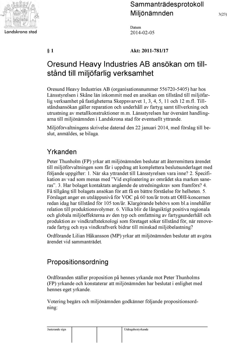 Tillståndsansökan gäller reparation och underhåll av fartyg samt tillverkning och utrustning av metallkonstruktioner m.m. Länsstyrelsen har översänt handlingarna till miljönämnden i Landskrona stad för eventuellt yttrande.