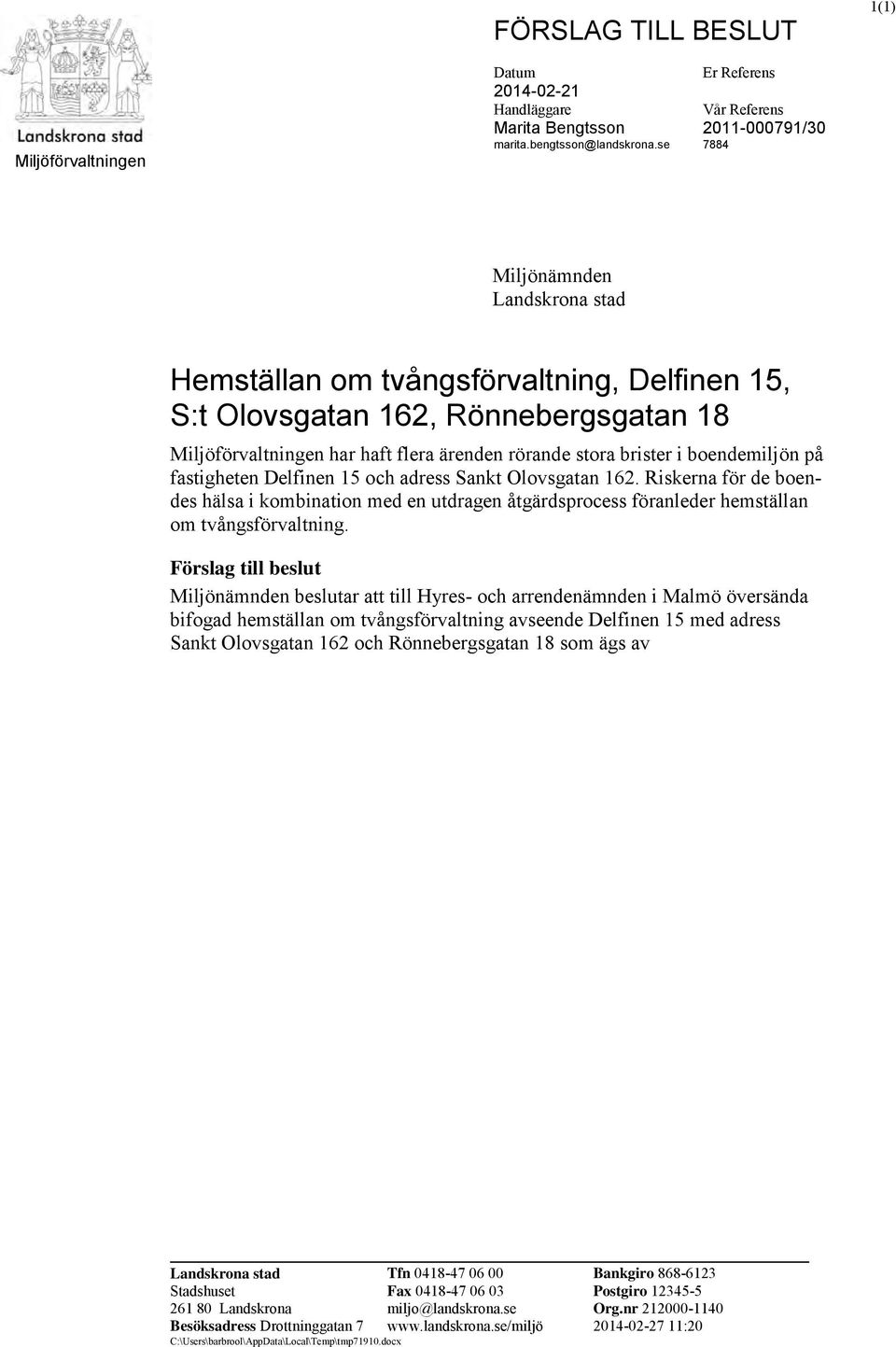 boendemiljön på fastigheten Delfinen 15 och adress Sankt Olovsgatan 162. Riskerna för de boendes hälsa i kombination med en utdragen åtgärdsprocess föranleder hemställan om tvångsförvaltning.